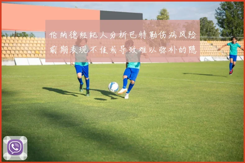 伦纳德经纪人分析巴特勒伤病风险前期表现不佳或导致难以弥补的隐患